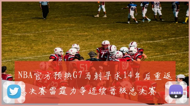 NBA官方预热G7马刺寻求14年后重返总决赛雷霆力争连续晋级总决赛